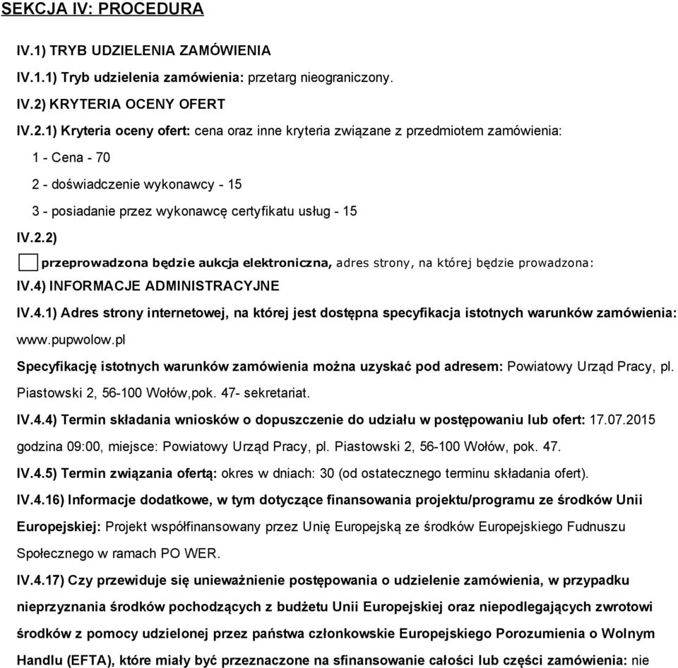 1) Kryteria oceny ofert: cena oraz inne kryteria związane z przedmiotem zamówienia: 1 Cena 70 2 doświadczenie wykonawcy 15 3 posiadanie przez wykonawcę certyfikatu usług 15 IV.2.2) przeprowadzona będzie aukcja elektroniczna, adres strony, na której będzie prowadzona: IV.