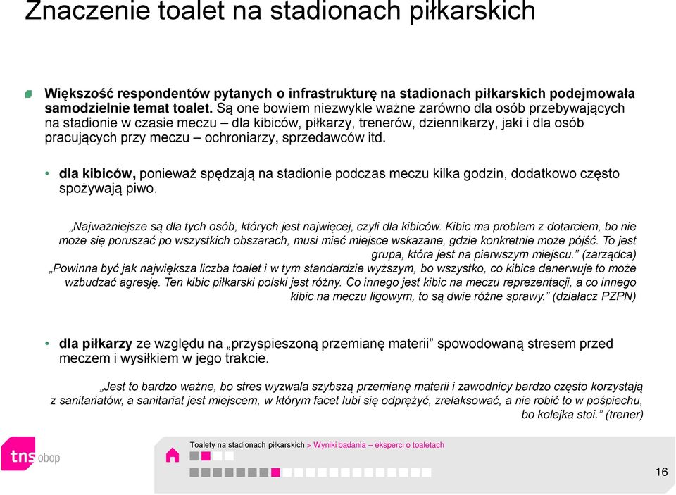 sprzedawców itd. dla kibiców, ponieważ spędzają na stadionie podczas meczu kilka godzin, dodatkowo często spożywają piwo. Najważniejsze są dla tych osób, których jest najwięcej, czyli dla kibiców.