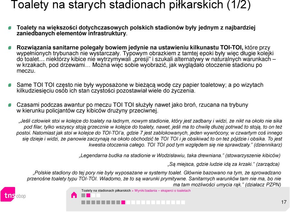 Typowym obrazkiem z tamtej epoki były więc długie kolejki do toalet niektórzy kibice nie wytrzymywali presji i szukali alternatywy w naturalnych warunkach w krzakach, pod drzewami Można więc sobie