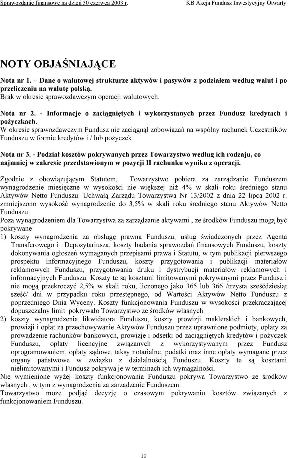 W okresie sprawozdawczym Fundusz nie zaciągnął zobowiązań na wspólny rachunek Uczestników Funduszu w formie kredytów i / lub pożyczek. Nota nr 3.