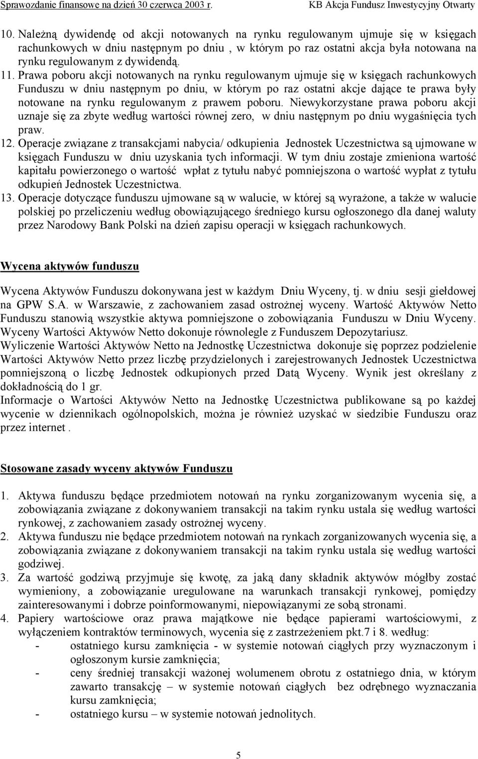 Prawa poboru akcji notowanych na rynku regulowanym ujmuje się w księgach rachunkowych Funduszu w dniu następnym po dniu, w którym po raz ostatni akcje dające te prawa były notowane na rynku