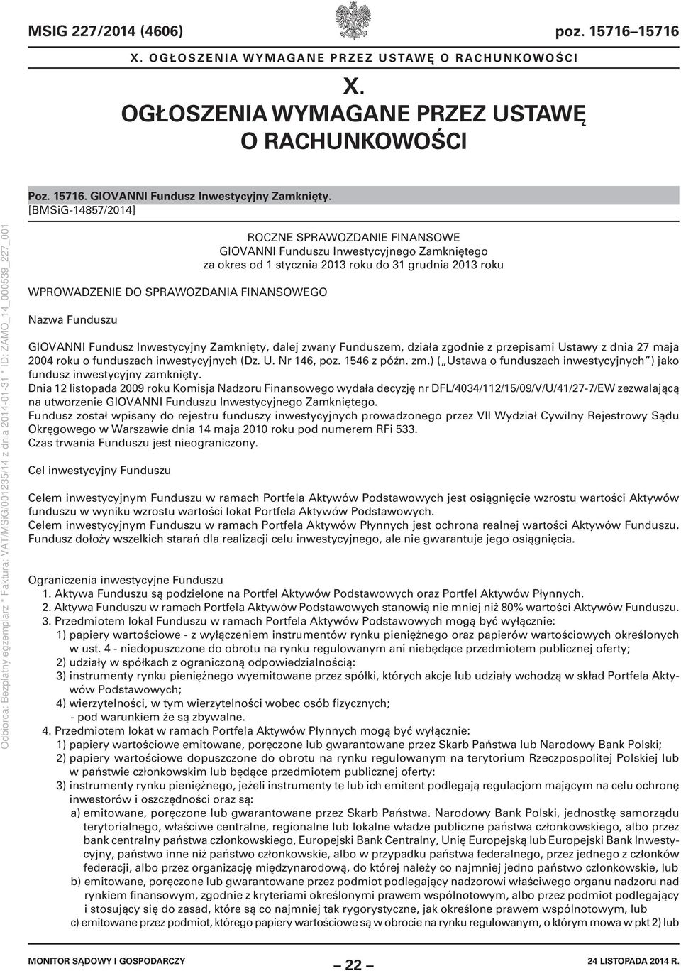 2013 roku GIOVANNI Fundusz Inwestycyjny Zamknięty, dalej zwany Funduszem, działa zgodnie z przepisami Ustawy z dnia 27 maja 2004 roku o funduszach inwestycyjnych (Dz. U. Nr 146, poz. 1546 z późn. zm.