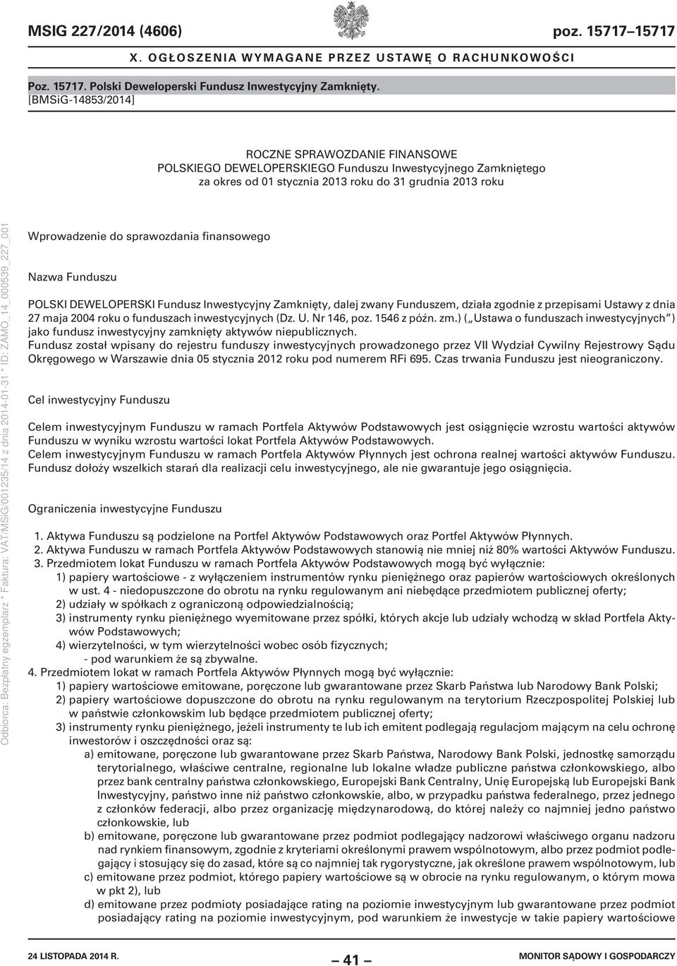 finansowego Nazwa Funduszu POLSKI DEWELOPERSKI Fundusz Inwestycyjny Zamknięty, dalej zwany Funduszem, działa zgodnie z przepisami Ustawy z dnia 27 maja 2004 roku o funduszach inwestycyjnych (Dz. U. Nr 146, poz.