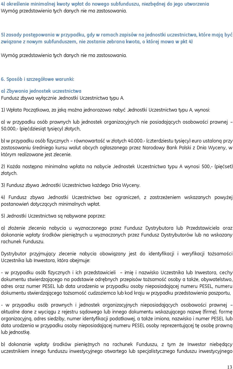 przedstawienia tych danych nie ma zastosowania. 6. Sposób i szczegółowe warunki: a) Zbywania jednostek uczestnictwa Fundusz zbywa wyłącznie Jednostki Uczestnictwa typu A.