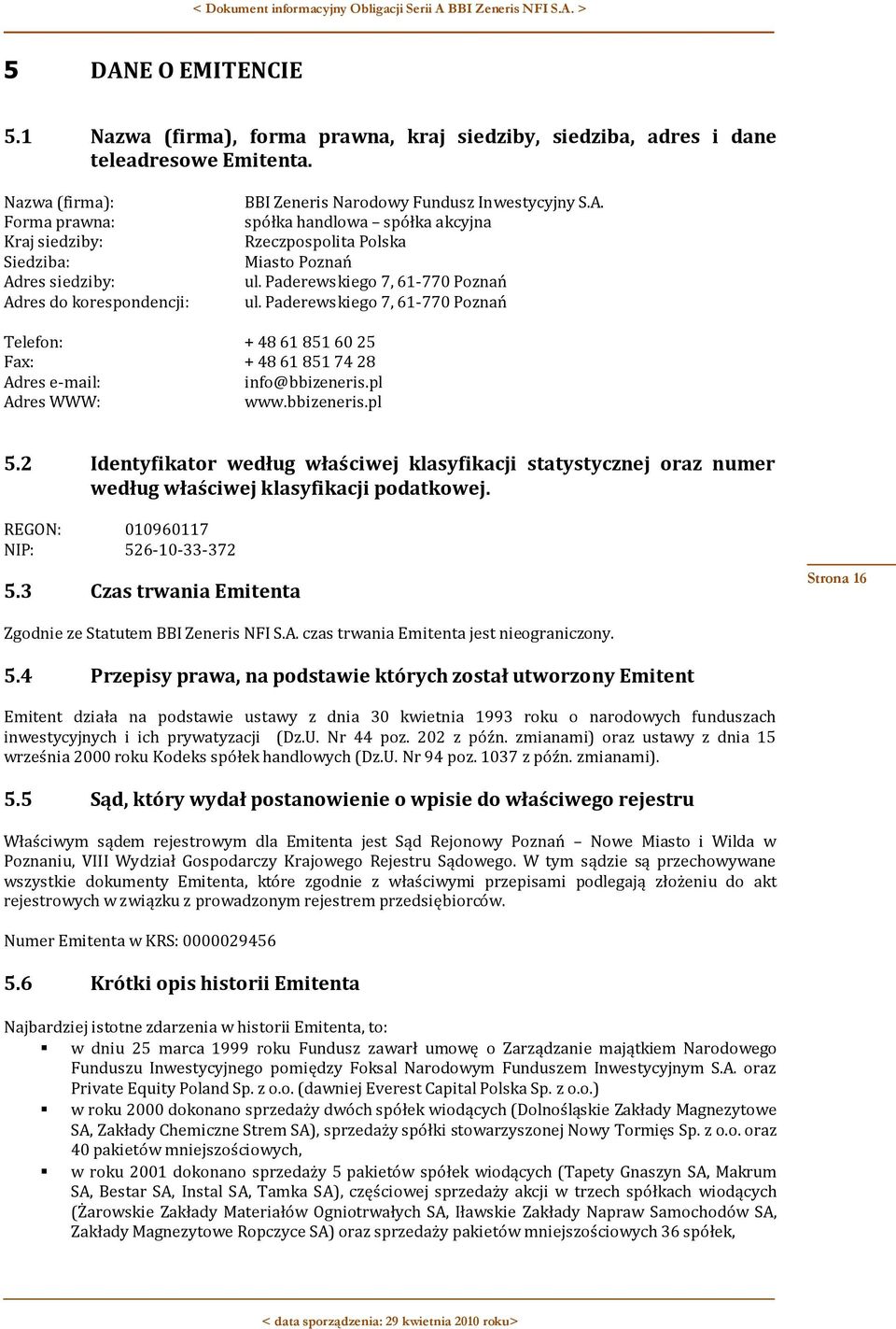 Paderewskiego 7, 61-770 Poznań ul. Paderewskiego 7, 61-770 Poznań Telefon: + 48618516025 Fax: + 48618517428 Adres e-mail: info@bbizeneris.pl Adres WWW: www.bbizeneris.pl 5.