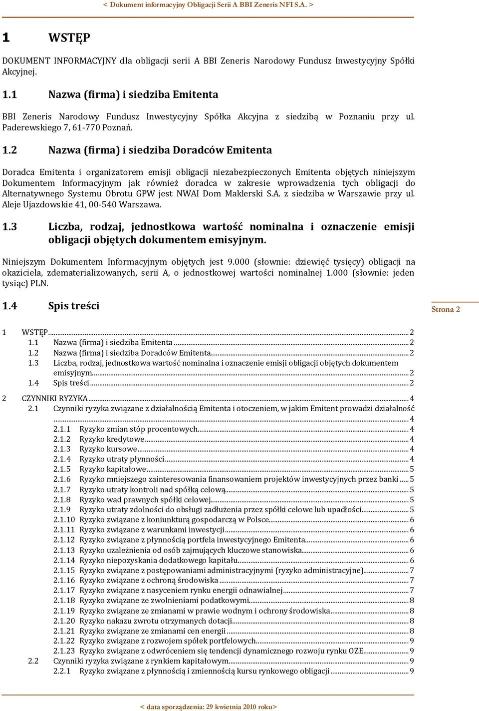 2 Nazwa (firma) i siedziba Doradców Emitenta Doradca Emitenta i organizatorem emisji obligacji niezabezpieczonych Emitenta objętych niniejszym Dokumentem Informacyjnym jak również doradca w zakresie