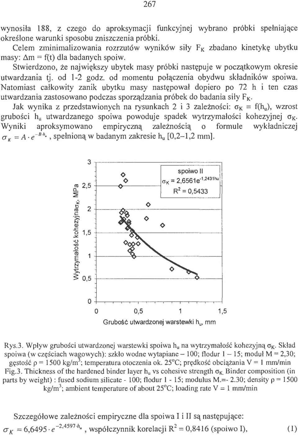 Natmiast całkwity zanik ubytku masy następwał dpier p 72 h i ten czas utwardzania zastswan pdczas sprządzania próbek d badania siły FK Jak wynika z przedstawinych na rysunkach 2 i 3 zależnści : ak =