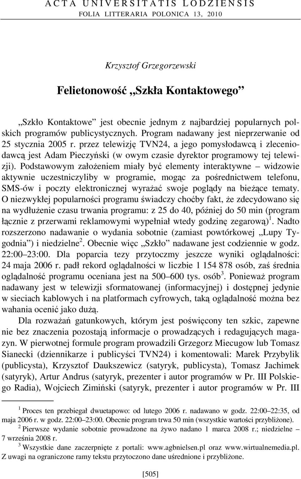 przez telewizję TVN24, a jego pomysłodawcą i zleceniodawcą jest Adam Pieczyński (w owym czasie dyrektor programowy tej telewizji).