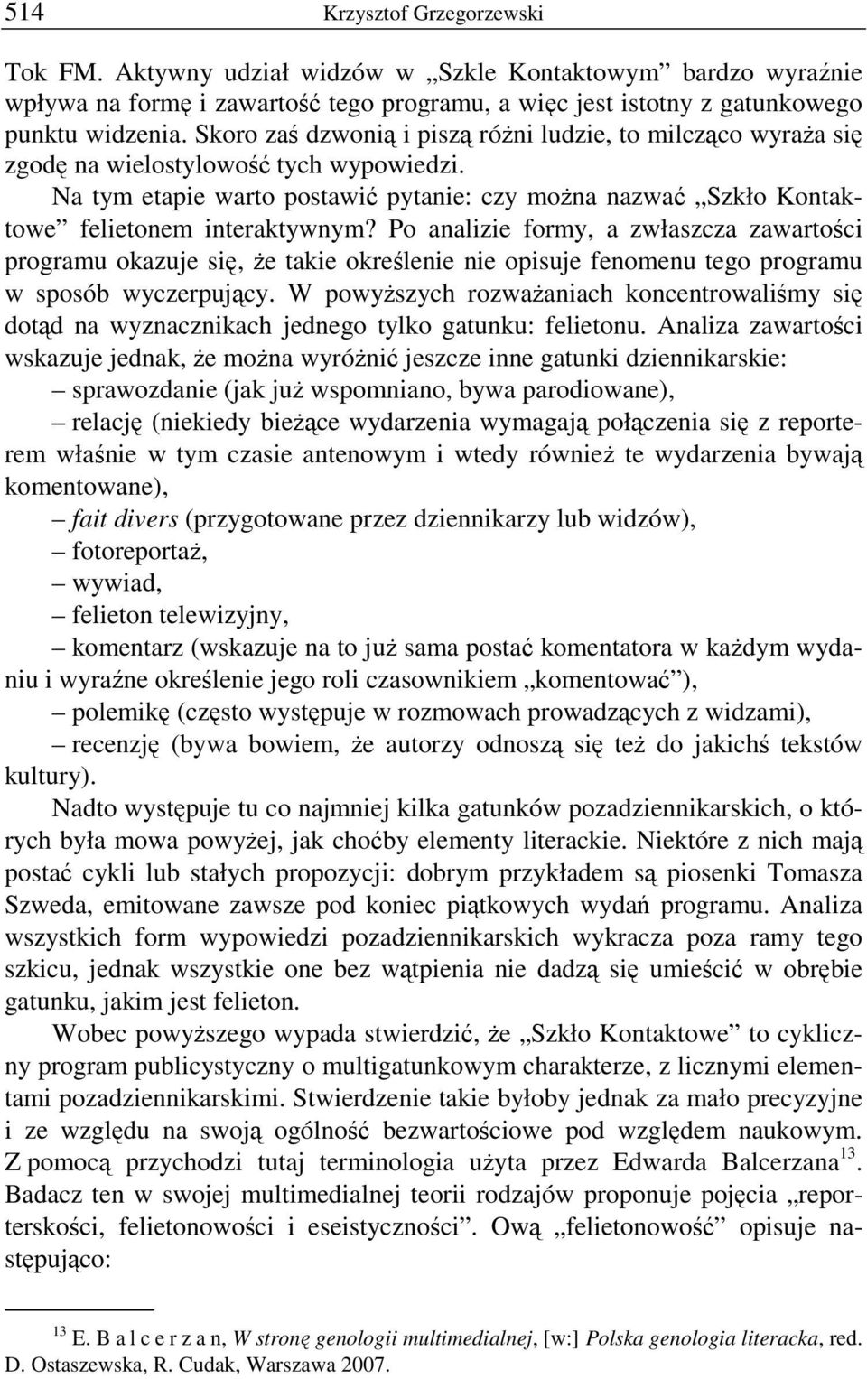 Na tym etapie warto postawić pytanie: czy można nazwać Szkło Kontaktowe felietonem interaktywnym?