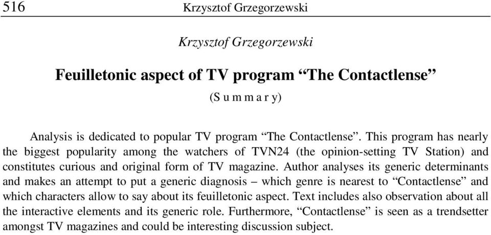 Author analyses its generic determinants and makes an attempt to put a generic diagnosis which genre is nearest to Contactlense and which characters allow to say about its