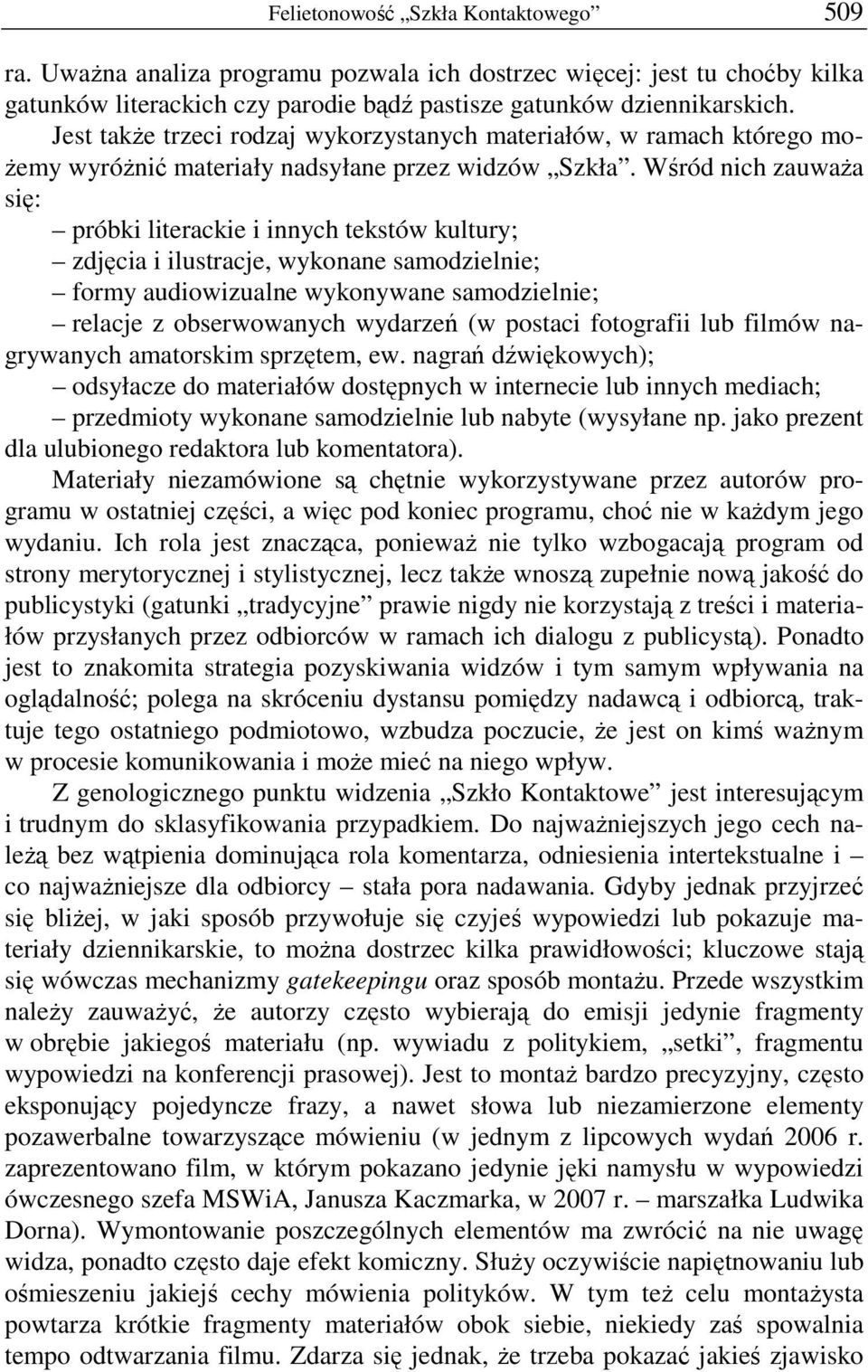 Wśród nich zauważa się: próbki literackie i innych tekstów kultury; zdjęcia i ilustracje, wykonane samodzielnie; formy audiowizualne wykonywane samodzielnie; relacje z obserwowanych wydarzeń (w