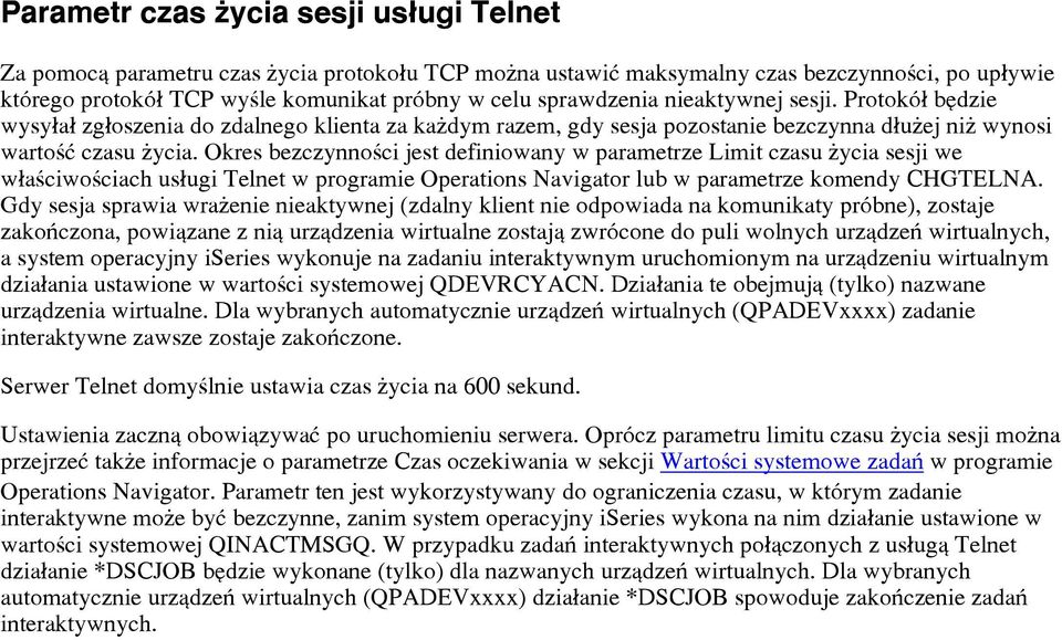 Okres bezczynnoœci jest definiowany w parametrze Limit czasu ycia sesji we w³aœciwoœciach us³ugi Telnet w programie Operations Navigator lub w parametrze komendy CHGTELNA.