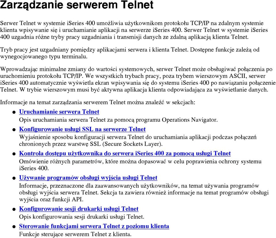 Tryb pracy jest uzgadniany pomiêdzy aplikacjami serwera i klienta Telnet. Dostêpne funkcje zale ¹ od wynegocjowanego typu terminalu.