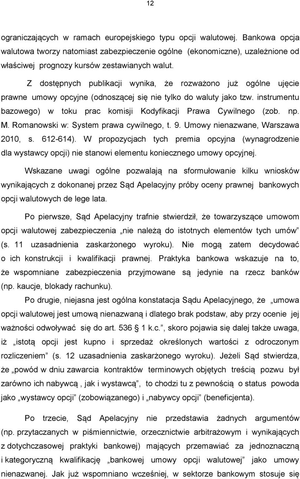 Z dostępnych publikacji wynika, że rozważono już ogólne ujęcie prawne umowy opcyjne (odnoszącej się nie tylko do waluty jako tzw.