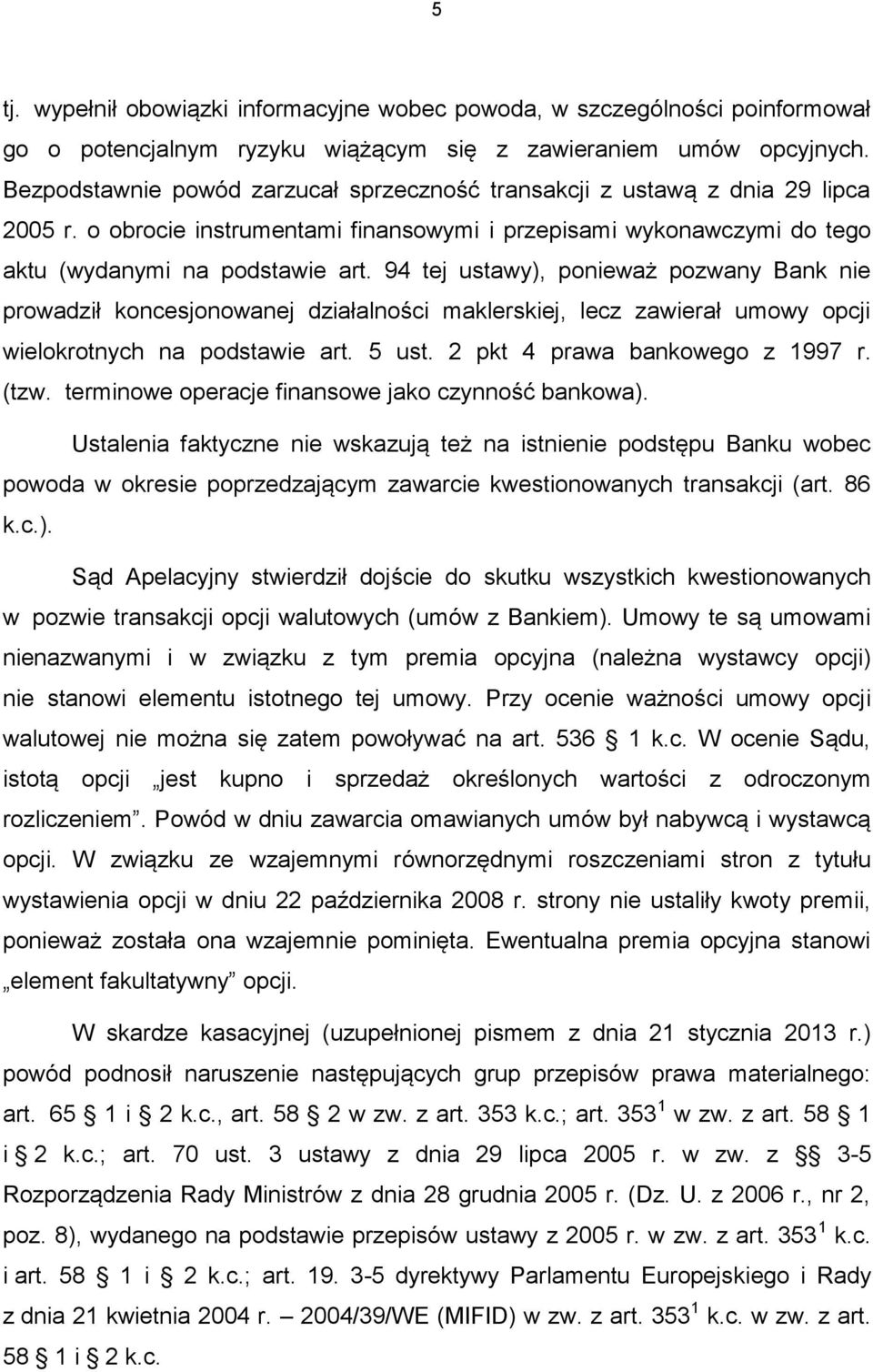 94 tej ustawy), ponieważ pozwany Bank nie prowadził koncesjonowanej działalności maklerskiej, lecz zawierał umowy opcji wielokrotnych na podstawie art. 5 ust. 2 pkt 4 prawa bankowego z 1997 r. (tzw.