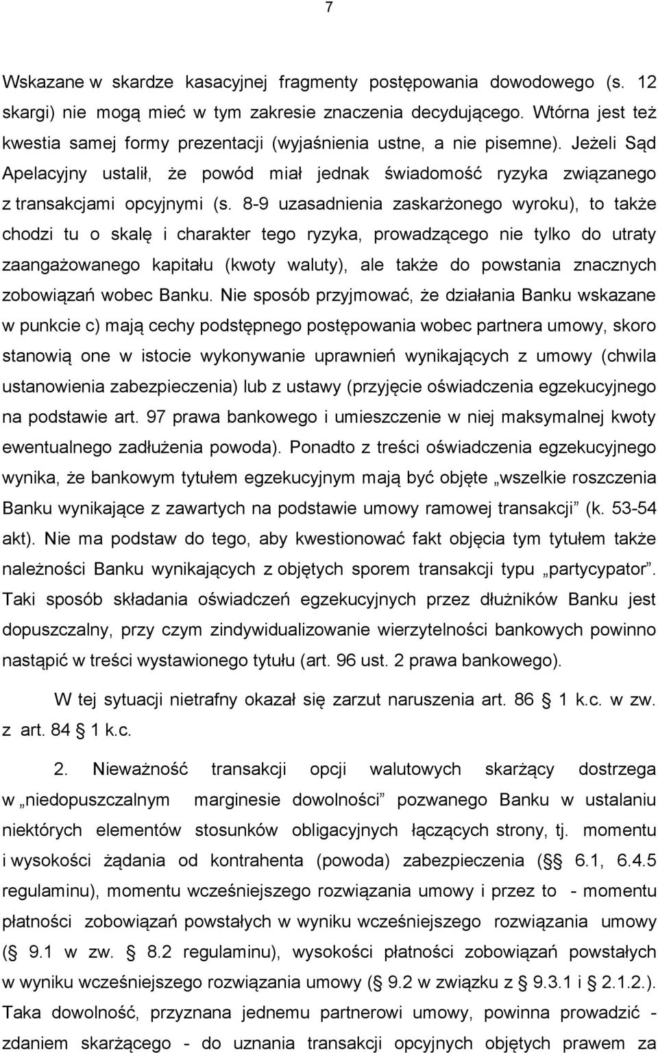 8-9 uzasadnienia zaskarżonego wyroku), to także chodzi tu o skalę i charakter tego ryzyka, prowadzącego nie tylko do utraty zaangażowanego kapitału (kwoty waluty), ale także do powstania znacznych