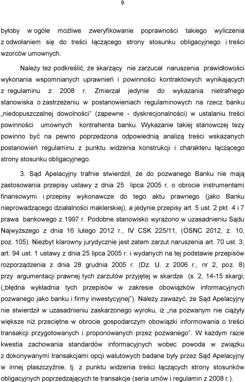 Zmierzał jedynie do wykazania nietrafnego stanowiska o zastrzeżeniu w postanowieniach regulaminowych na rzecz banku niedopuszczalnej dowolności (zapewne - dyskrecjonalności) w ustalaniu treści