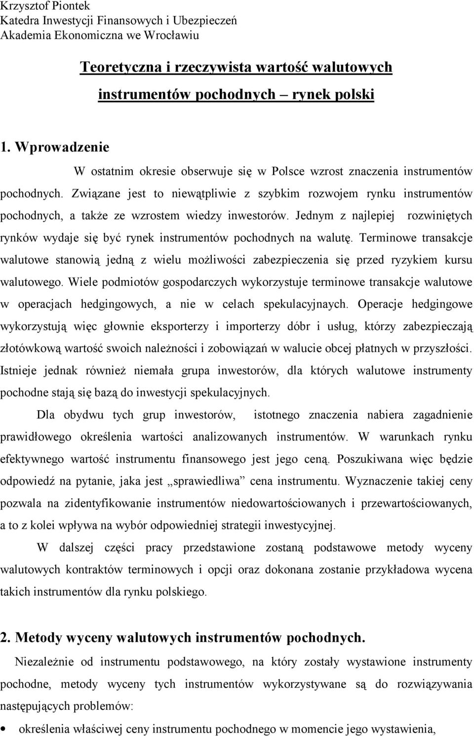 Związane jest to niewątpliwie z szybkim rozwojem rynku instrumentów pochodnych, a także ze wzrostem wiedzy inwestorów.