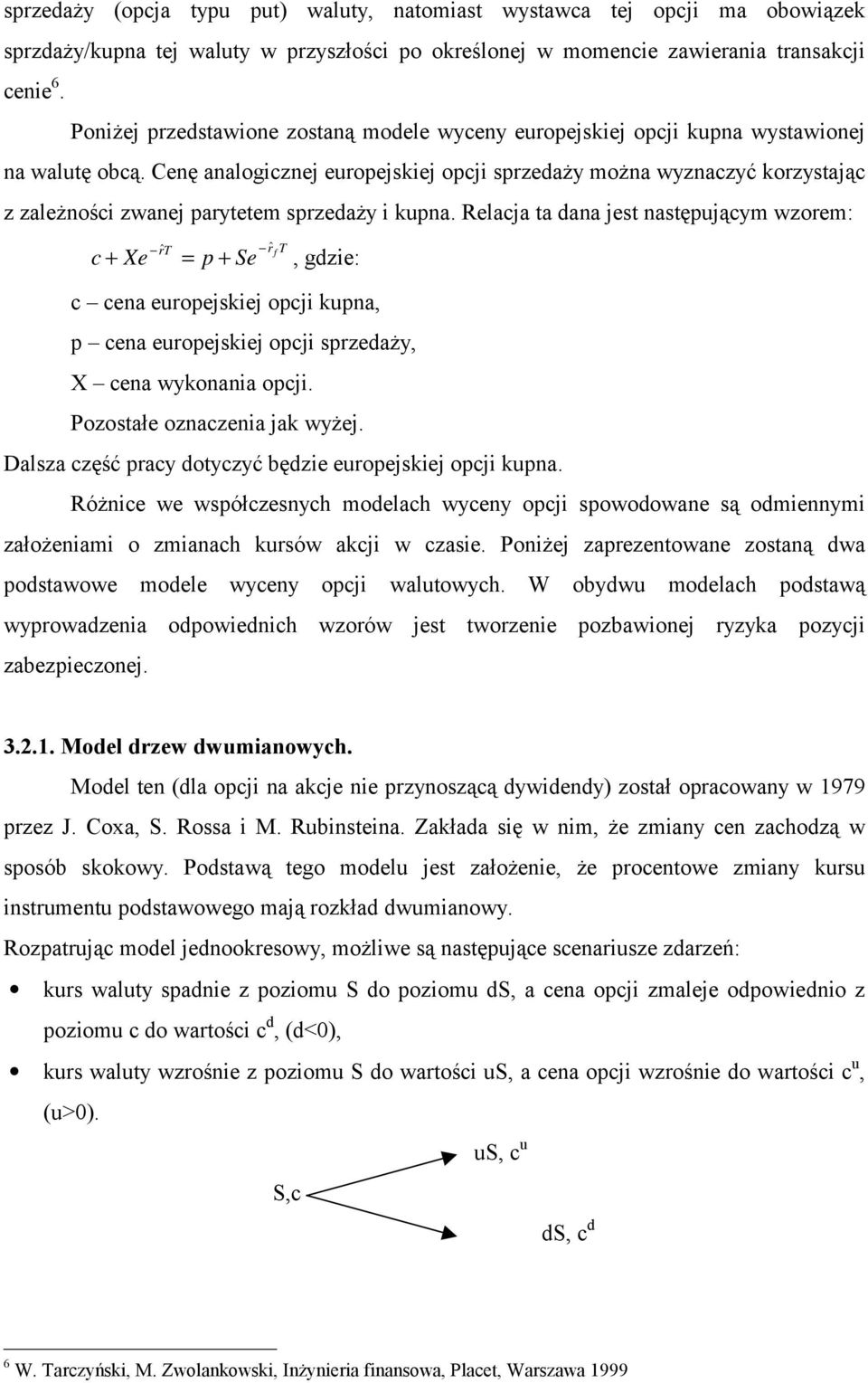 Cenę analogicznej europejskiej opcji sprzedaży można wyznaczyć korzystając z zależności zwanej parytetem sprzedaży i kupna.