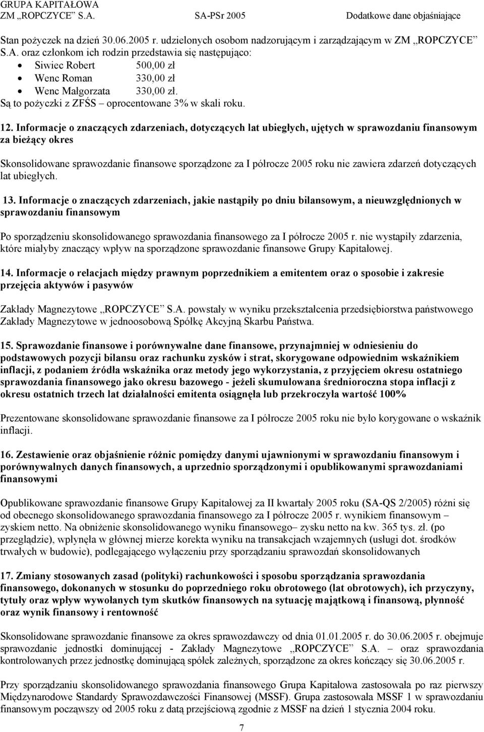 Informacje o znaczących zdarzeniach, dotyczących lat ubiegłych, ujętych w sprawozdaniu finansowym za bieżący okres Skonsolidowane sprawozdanie finansowe sporządzone za I półrocze 2005 roku nie