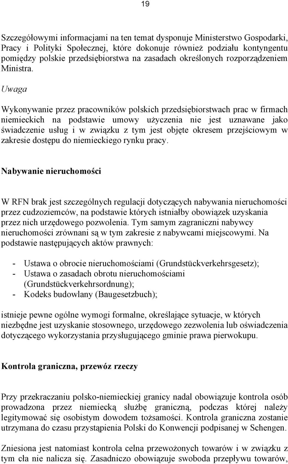 Uwaga Wykonywanie przez pracowników polskich przedsiębiorstwach prac w firmach niemieckich na podstawie umowy użyczenia nie jest uznawane jako świadczenie usług i w związku z tym jest objęte okresem