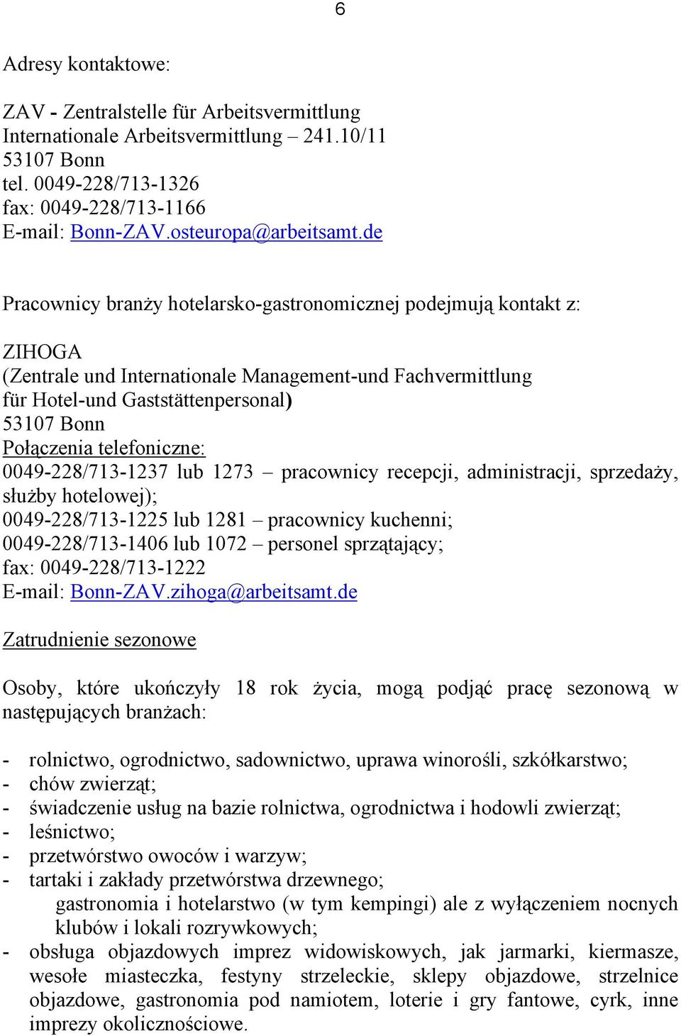 de Pracownicy branży hotelarsko-gastronomicznej podejmują kontakt z: ZIHOGA (Zentrale und Internationale Management-und Fachvermittlung für Hotel-und Gaststättenpersonal) 53107 Bonn Połączenia