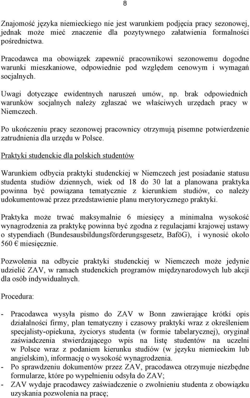 brak odpowiednich warunków socjalnych należy zgłaszać we właściwych urzędach pracy w Niemczech.