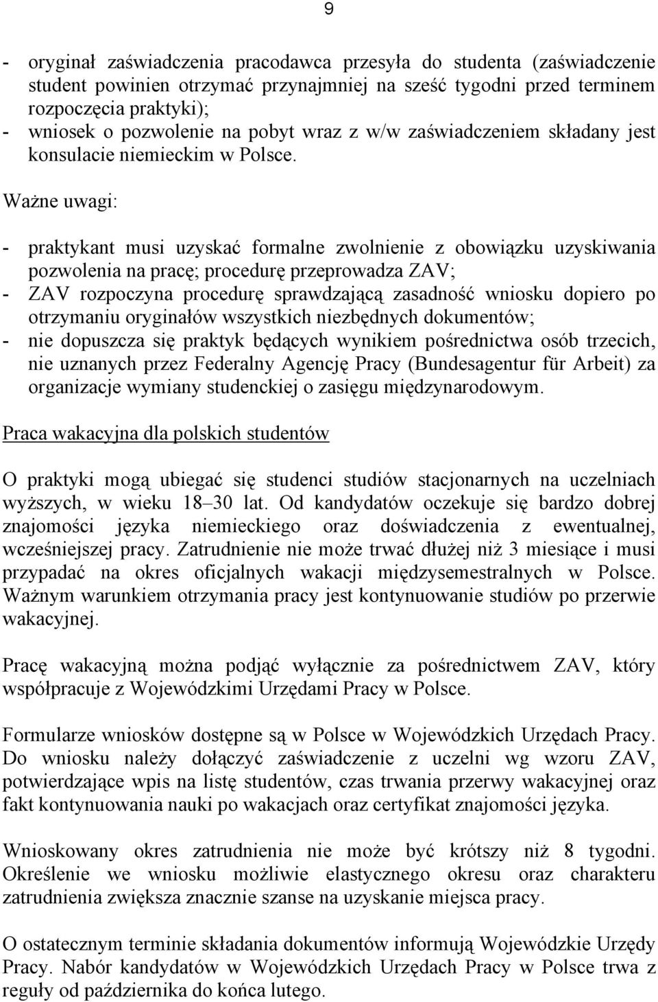 Ważne uwagi: - praktykant musi uzyskać formalne zwolnienie z obowiązku uzyskiwania pozwolenia na pracę; procedurę przeprowadza ZAV; - ZAV rozpoczyna procedurę sprawdzającą zasadność wniosku dopiero