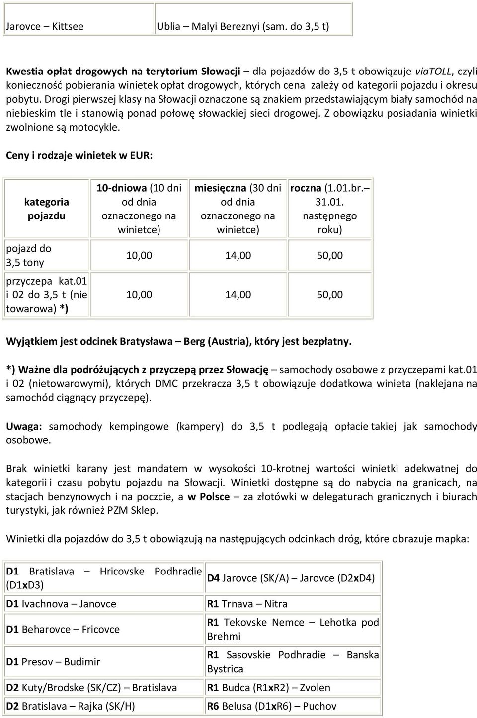 okresu pobytu. Drogi pierwszej klasy na Słowacji oznaczone są znakiem przedstawiającym biały samochód na niebieskim tle i stanowią ponad połowę słowackiej sieci drogowej.