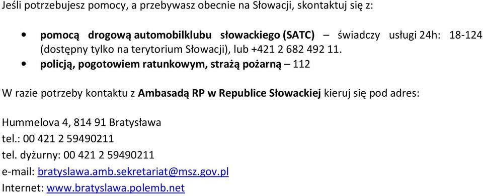 policją, pogotowiem ratunkowym, strażą pożarną 112 W razie potrzeby kontaktu z Ambasadą RP w Republice Słowackiej kieruj się pod