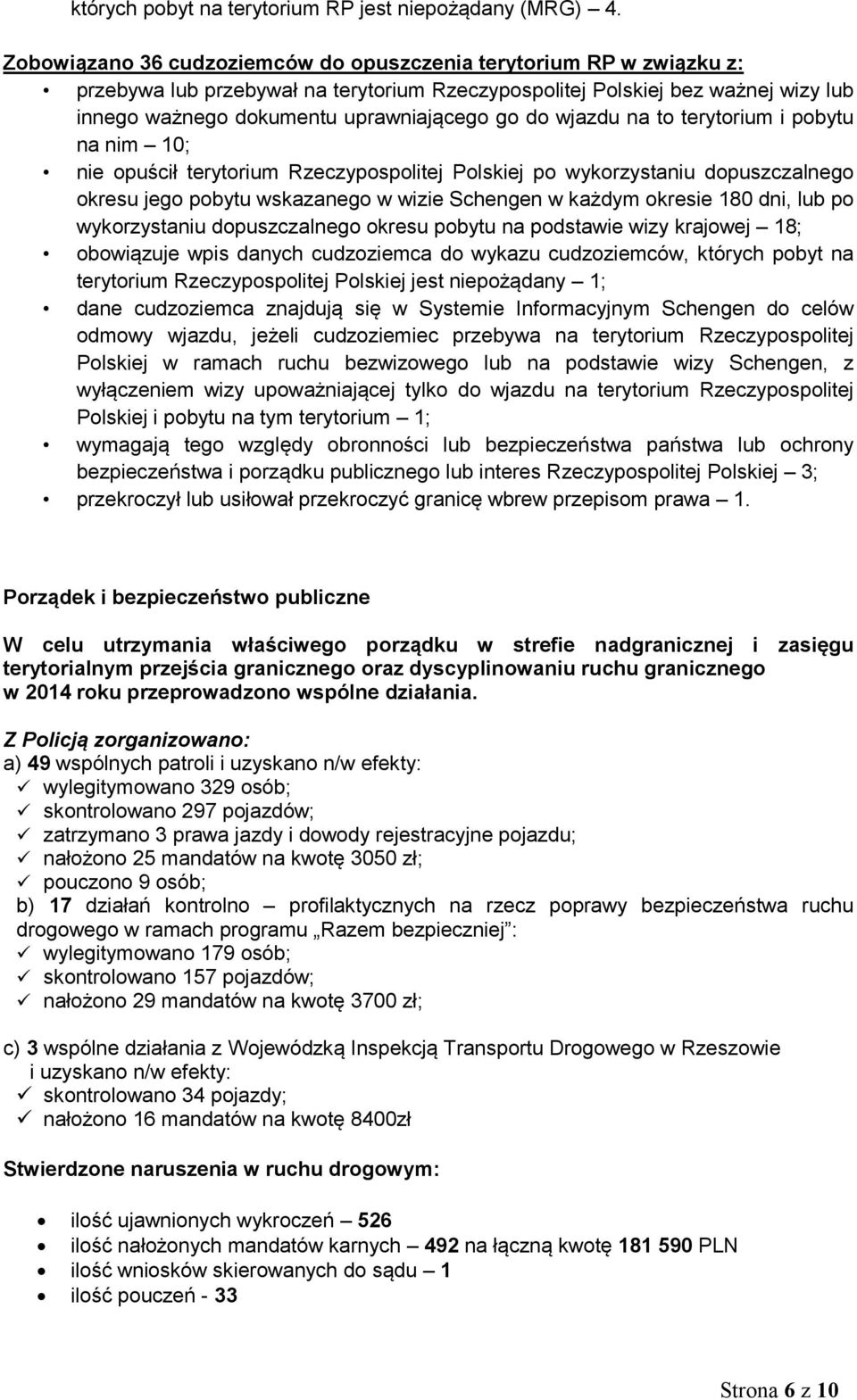 wjazdu na to terytorium i pobytu na nim 0; nie opuścił terytorium Rzeczypospolitej Polskiej po wykorzystaniu dopuszczalnego okresu jego pobytu wskazanego w wizie Schengen w każdym okresie 80 dni, lub