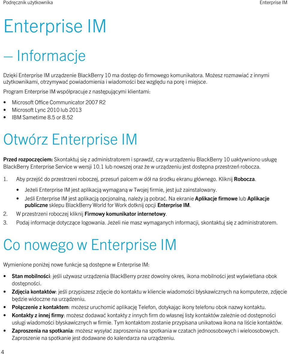 Program Enterprise IM współpracuje z następującymi klientami: Microsoft Office Communicator 2007 R2 Microsoft Lync 2010 lub 2013 IBM Sametime 8.5 or 8.