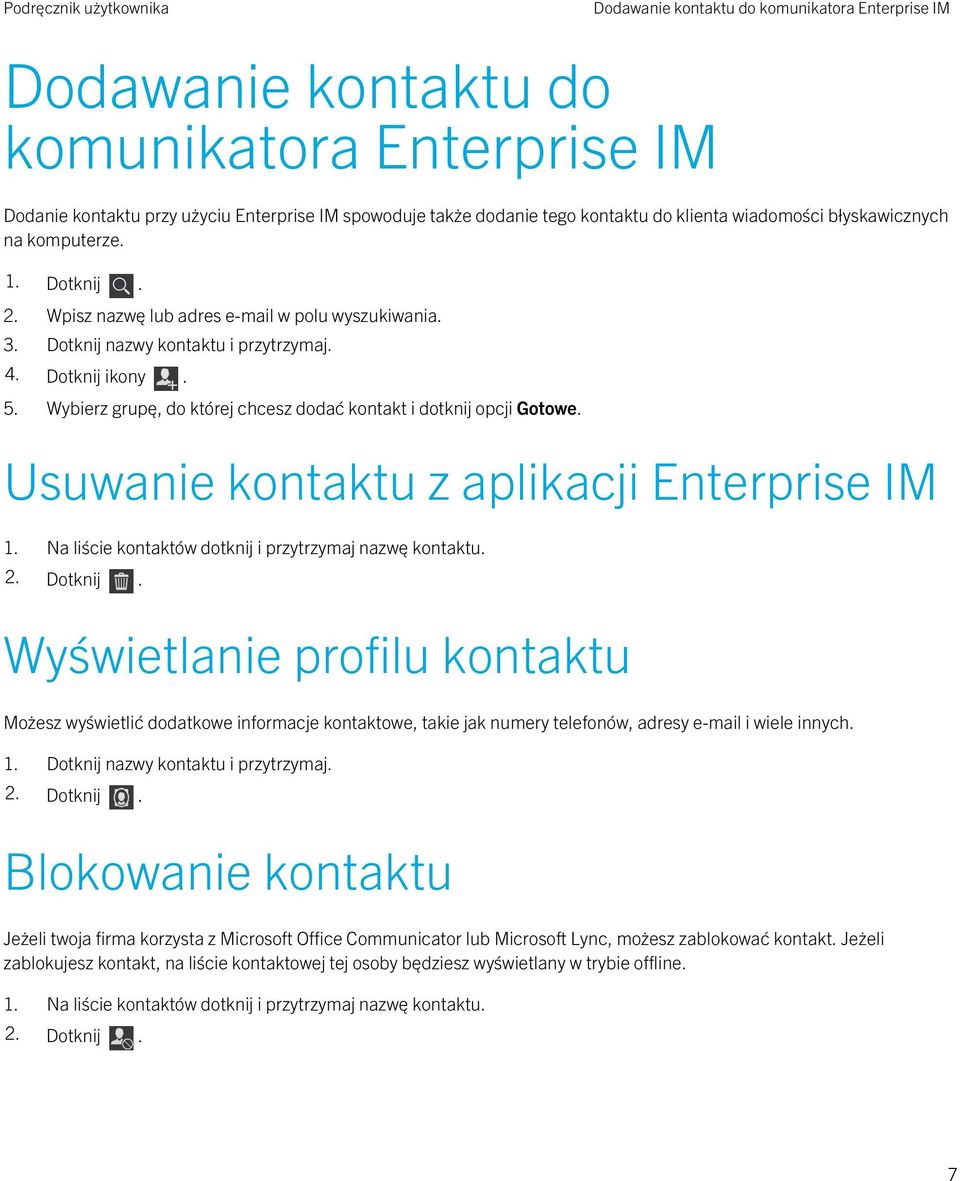 Wybierz grupę, do której chcesz dodać kontakt i dotknij opcji Gotowe. Usuwanie kontaktu z aplikacji Enterprise IM 1. Na liście kontaktów dotknij i przytrzymaj nazwę kontaktu.