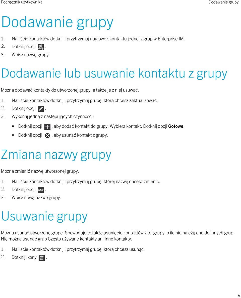 Dotknij opcji. 3. Wykonaj jedną z następujących czynności: Dotknij opcji, aby dodać kontakt do grupy. Wybierz kontakt. Dotknij opcji Gotowe. Dotknij opcji, aby usunąć kontakt z grupy.