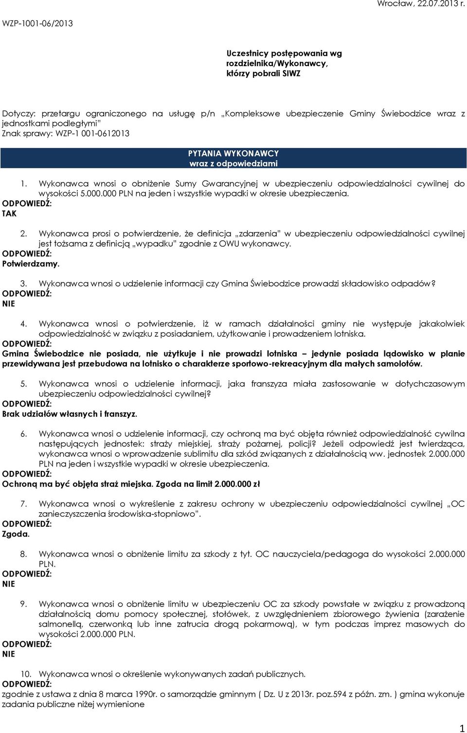 podległymi Znak sprawy: WZP-1 001-0612013 PYTANIA WYKONAWCY wraz z odpowiedziami 1. Wykonawca wnosi o obniżenie Sumy Gwarancyjnej w ubezpieczeniu odpowiedzialności cywilnej do wysokości 5.000.