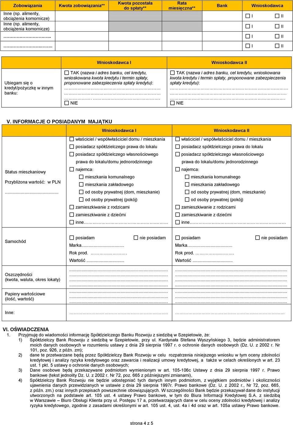 . NE TAK (nazwa i adres banku, cel kredytu, wnioskowana kwota kredytu i termin spłaty, proponowane zabezpieczenia spłaty kredytu):... NE V.