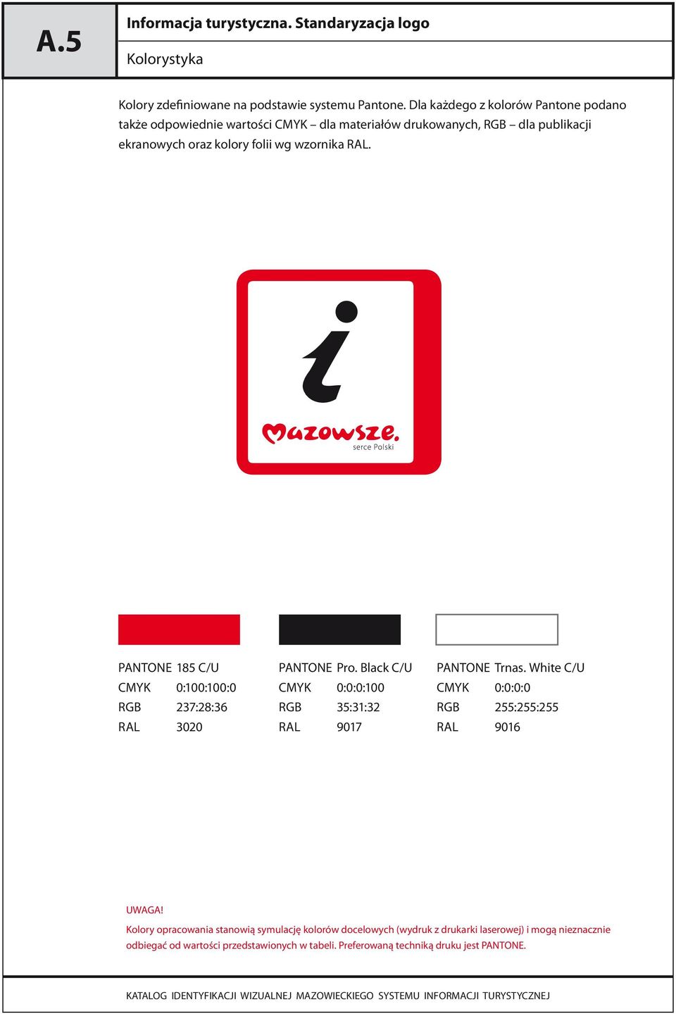 PANTONE 185 C/U CMYK 0:100:100:0 RGB 237:28:36 RAL 3020 PANTONE Pro. Black C/U CMYK 0:0:0:100 RGB 35:31:32 RAL 9017 PANTONE Trnas.