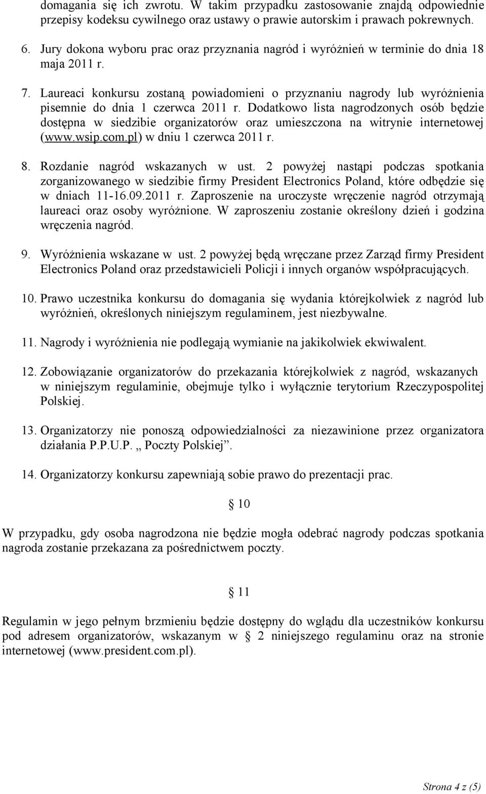 Laureaci konkursu zostaną powiadomieni o przyznaniu nagrody lub wyróżnienia pisemnie do dnia 1 czerwca 2011 r.