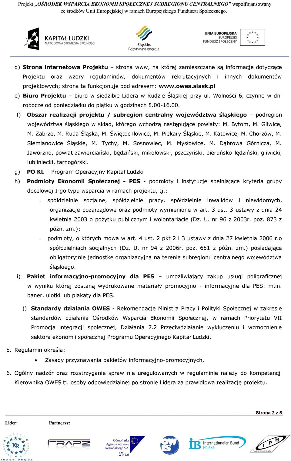 funkcjonuje pod adresem: www.owes.slask.pl e) Biuro Projektu biuro w siedzibie Lidera w Rudzie Śląskiej przy ul. Wolności 6, czynne w dni robocze od poniedziałku do piątku w godzinach 8.00-