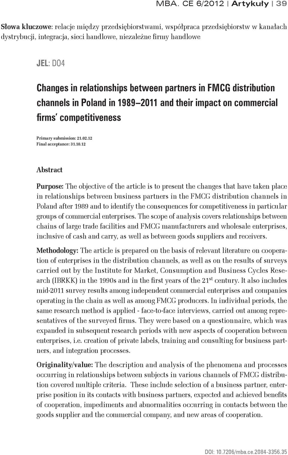 12 Abstract Purpose: The objective of the article is to present the changes that have taken place in relationships between business partners in the FMCG distribution channels in Poland after 1989 and