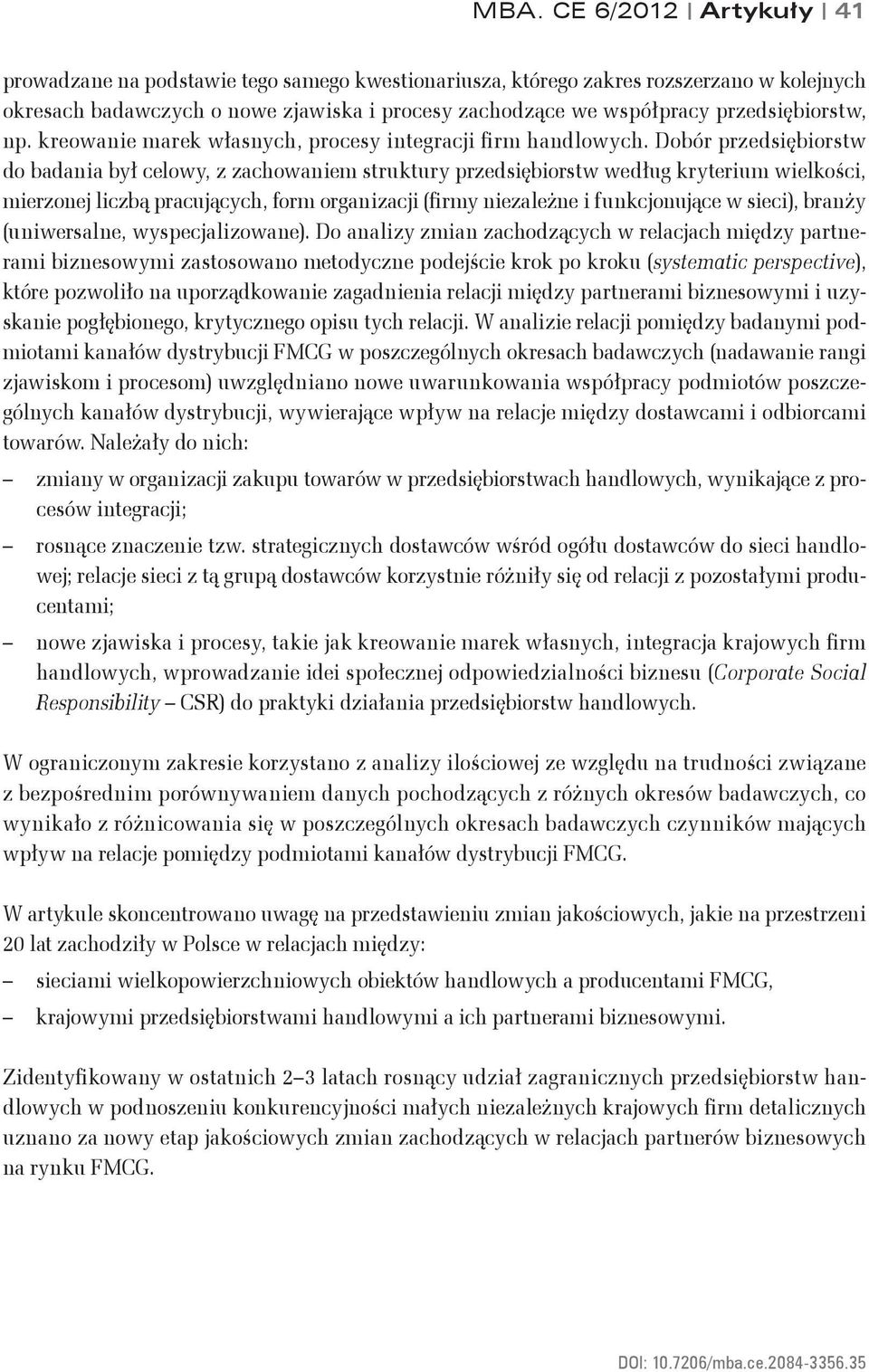 Dobór przedsiębiorstw do badania był celowy, z zachowaniem struktury przedsiębiorstw według kryterium wielkości, mierzonej liczbą pracujących, form organizacji (firmy niezależne i funkcjonujące w