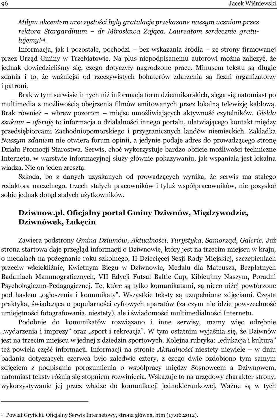 Na plus niepodpisanemu autorowi można zaliczyć, że jednak dowiedzieliśmy się, czego dotyczyły nagrodzone prace.