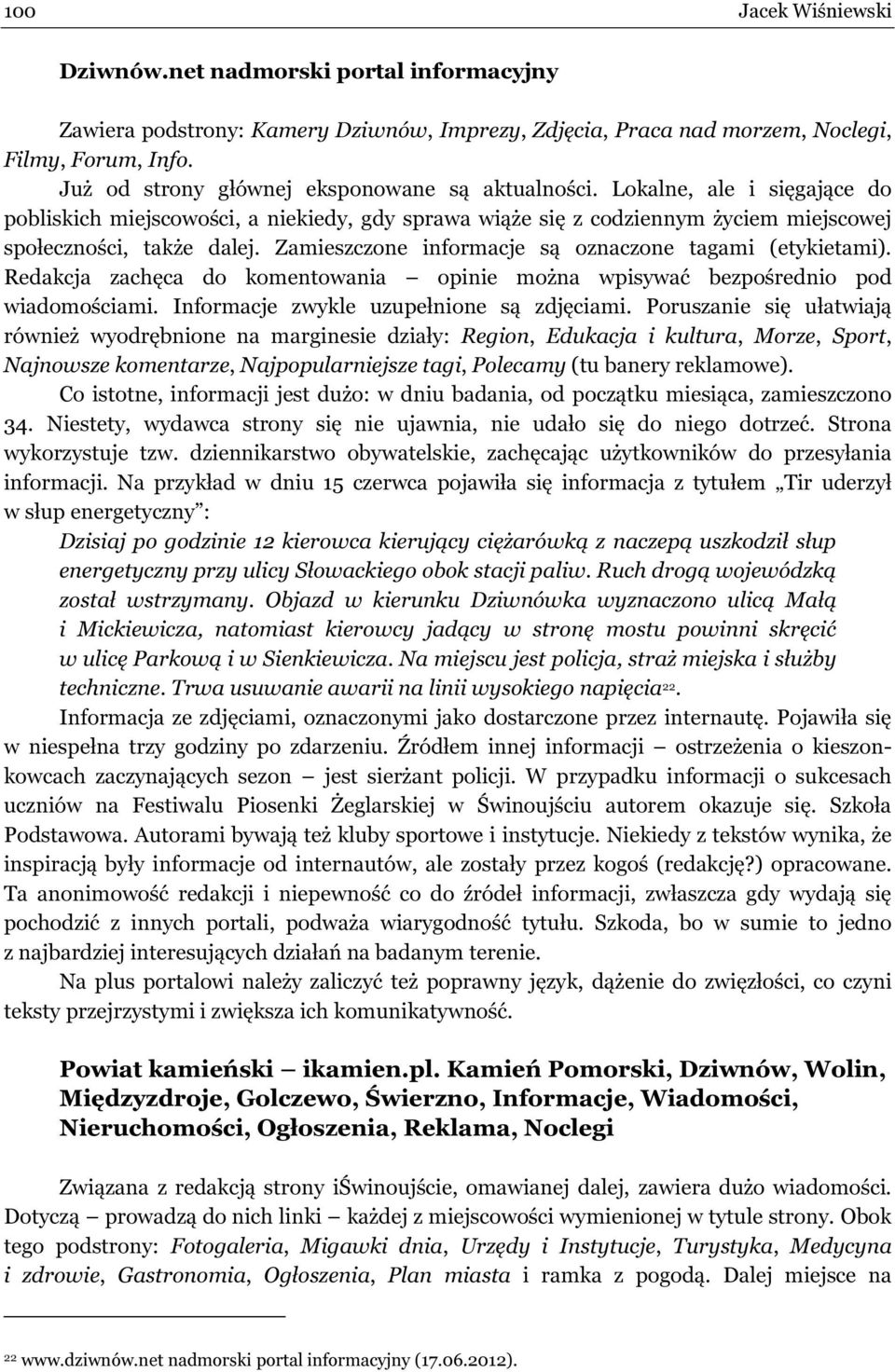 Zamieszczone informacje są oznaczone tagami (etykietami). Redakcja zachęca do komentowania opinie można wpisywać bezpośrednio pod wiadomościami. Informacje zwykle uzupełnione są zdjęciami.