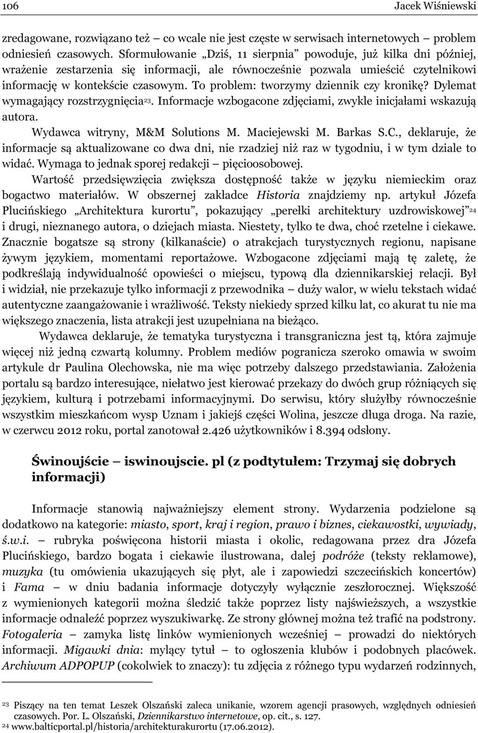 To problem: tworzymy dziennik czy kronikę? Dylemat wymagający rozstrzygnięcia 23. Informacje wzbogacone zdjęciami, zwykle inicjałami wskazują autora. Wydawca witryny, M&M Solutions M. Maciejewski M.