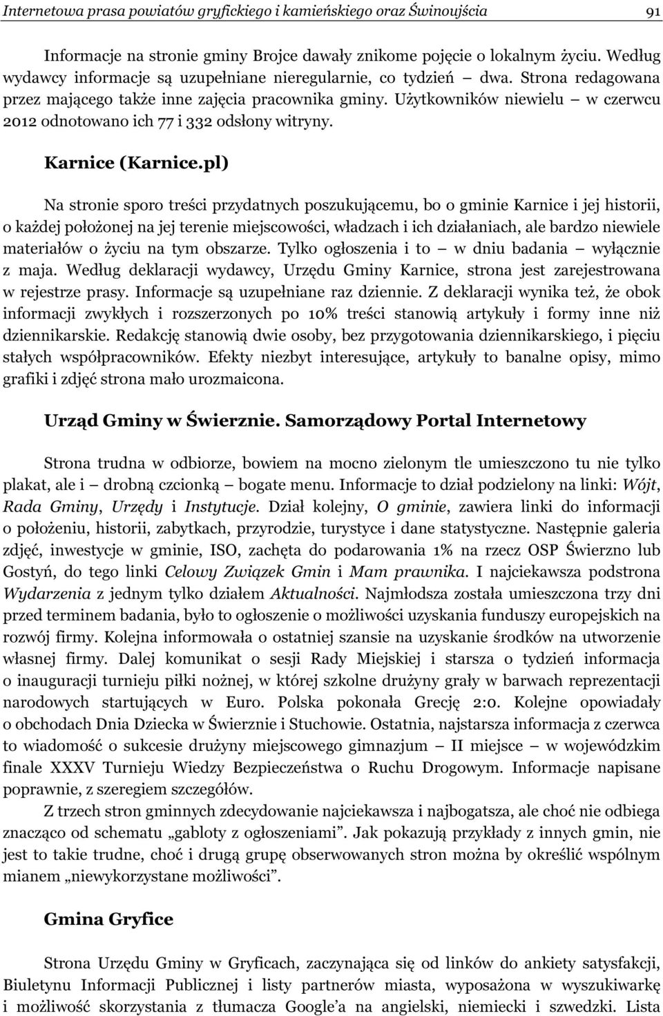 Użytkowników niewielu w czerwcu 2012 odnotowano ich 77 i 332 odsłony witryny. Karnice (Karnice.