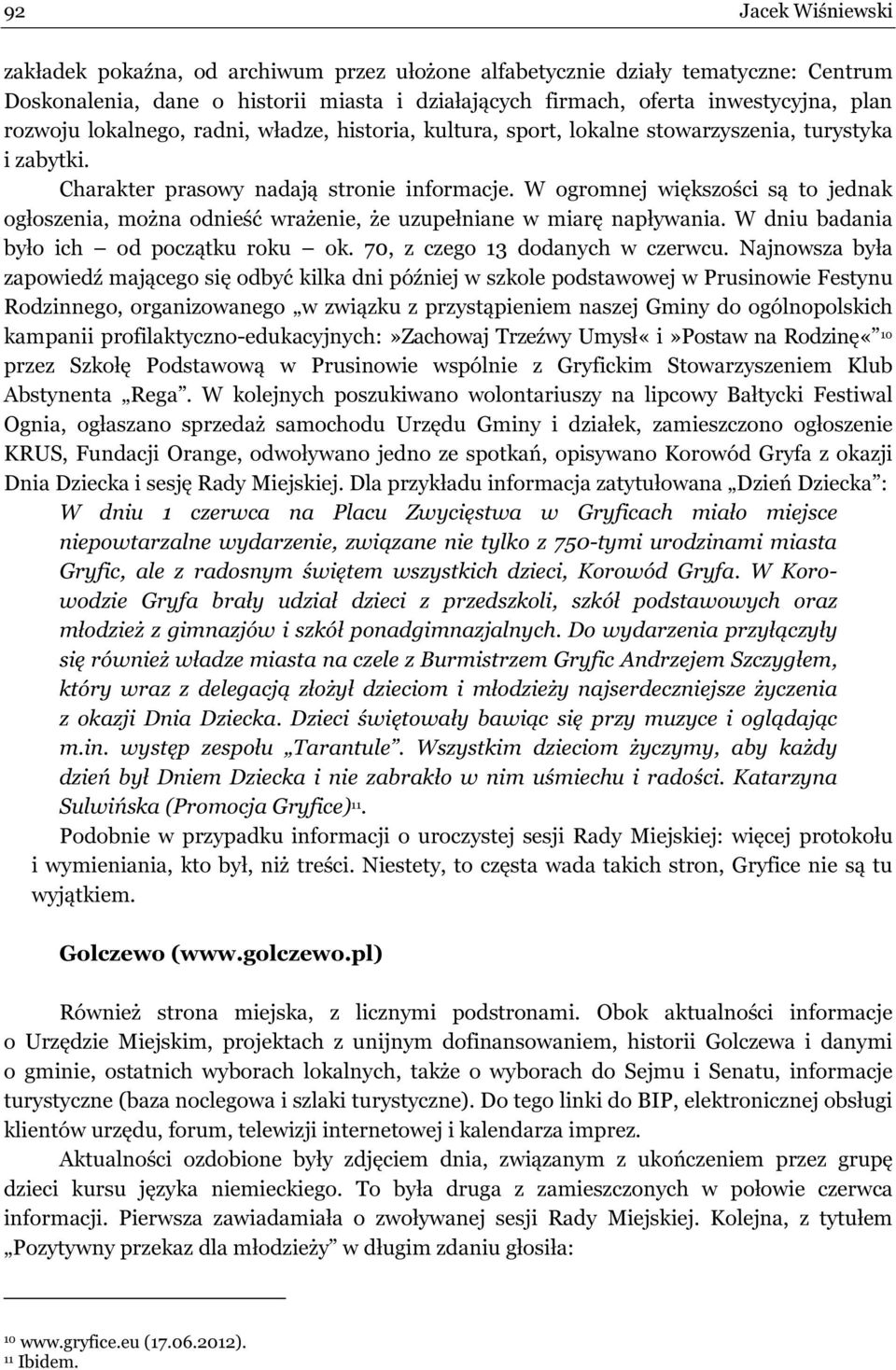 W ogromnej większości są to jednak ogłoszenia, można odnieść wrażenie, że uzupełniane w miarę napływania. W dniu badania było ich od początku roku ok. 70, z czego 13 dodanych w czerwcu.