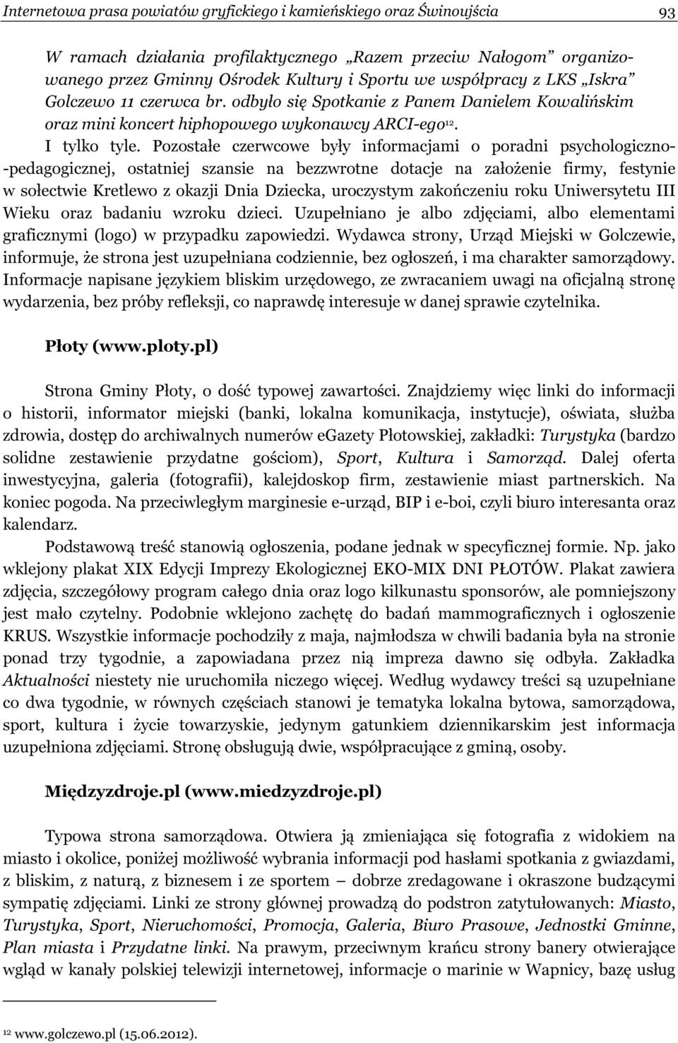 Pozostałe czerwcowe były informacjami o poradni psychologiczno- -pedagogicznej, ostatniej szansie na bezzwrotne dotacje na założenie firmy, festynie w sołectwie Kretlewo z okazji Dnia Dziecka,