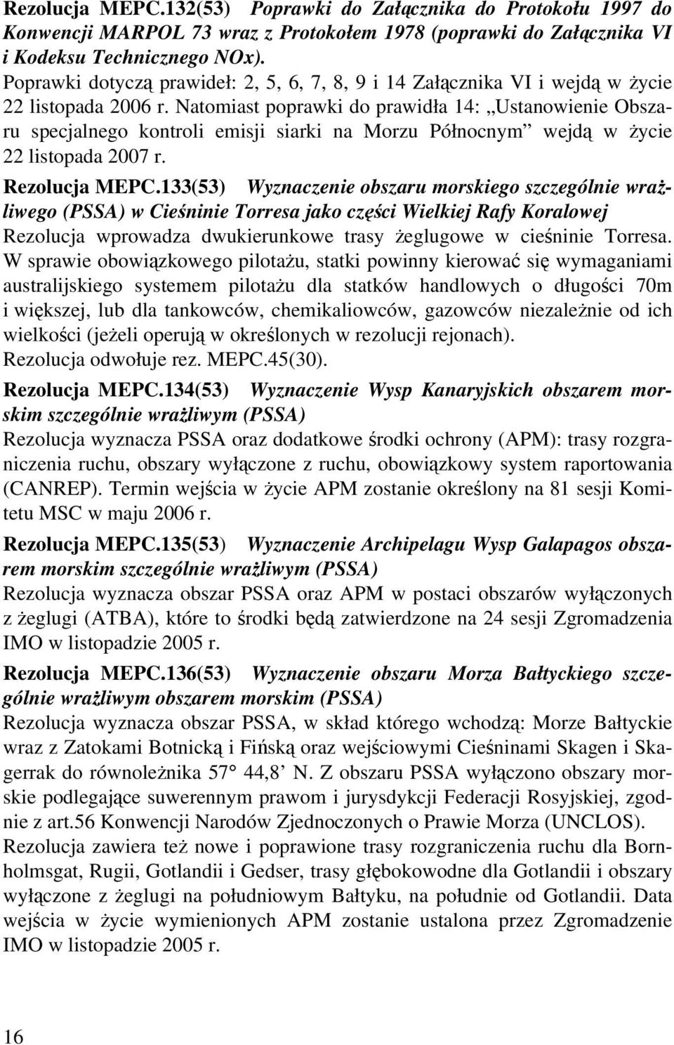 Natomiast poprawki do prawidła 14: Ustanowienie Obszaru specjalnego kontroli emisji siarki na Morzu Północnym wejdą w życie 22 listopada 2007 r. Rezolucja MEPC.