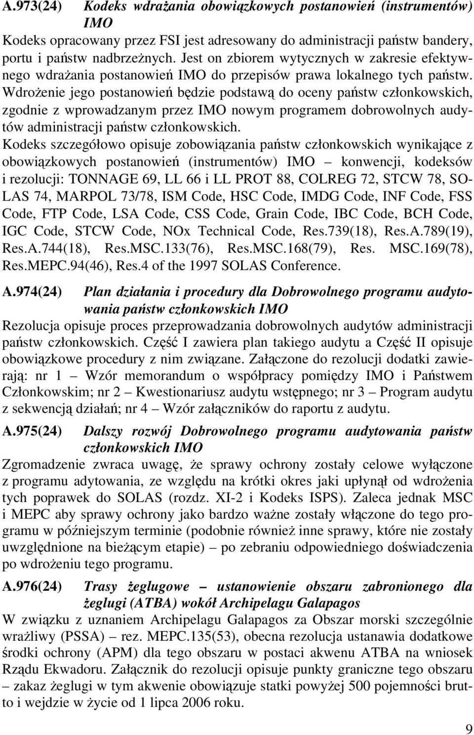 Wdrożenie jego postanowień będzie podstawą do oceny państw członkowskich, zgodnie z wprowadzanym przez IMO nowym programem dobrowolnych audytów administracji państw członkowskich.