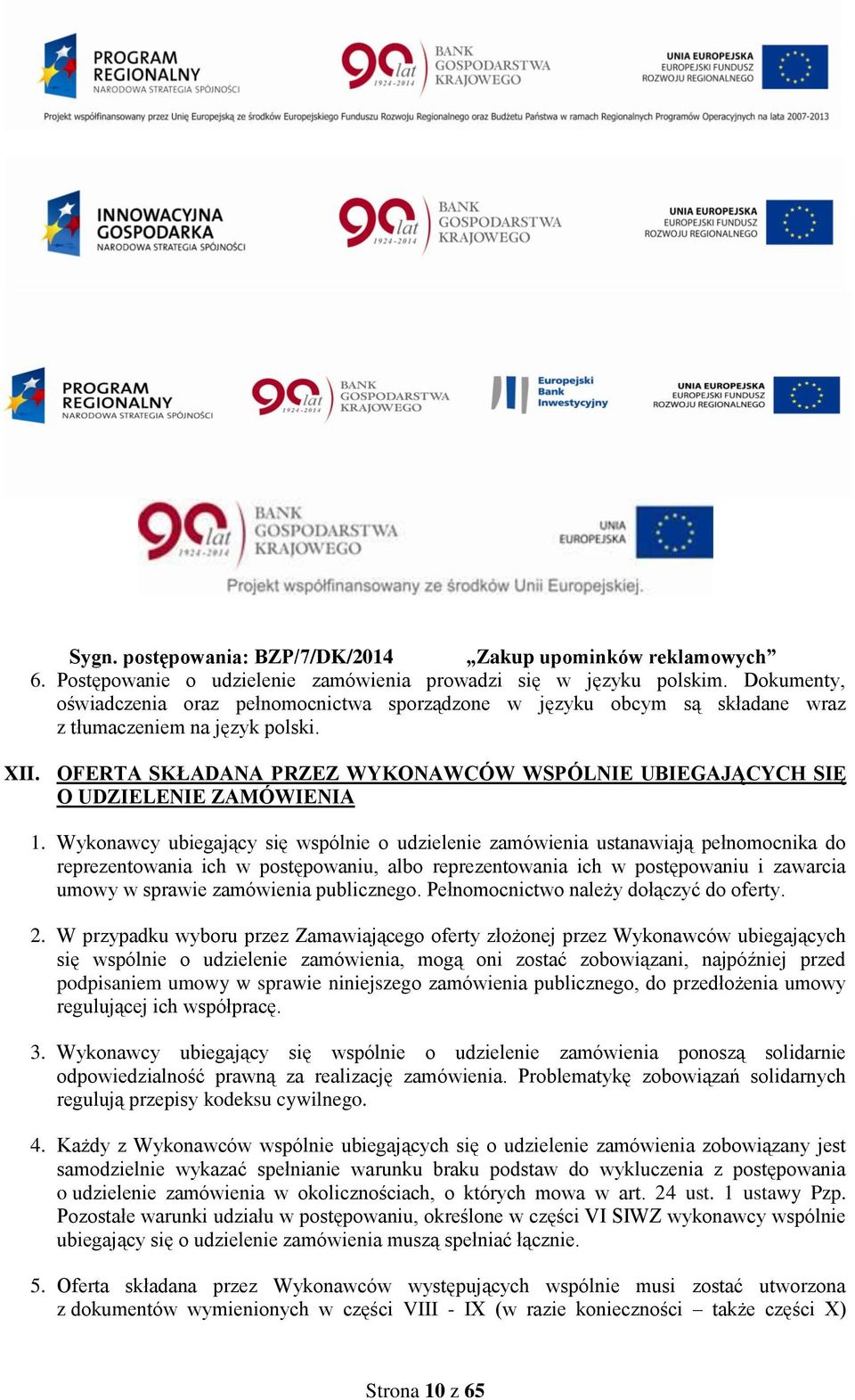 Wykonawcy ubiegający się wspólnie o udzielenie zamówienia ustanawiają pełnomocnika do reprezentowania ich w postępowaniu, albo reprezentowania ich w postępowaniu i zawarcia umowy w sprawie zamówienia